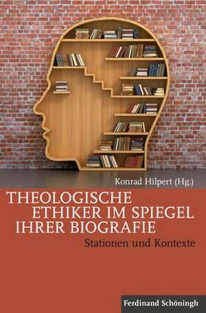 Theologische Ethiker im Spiegel ihrer Biografie de Konrad Hilpert