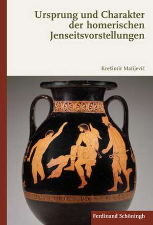 Ursprung und Charakter der homerischen Jenseitsvorstellungen de Kresimir Matijevic