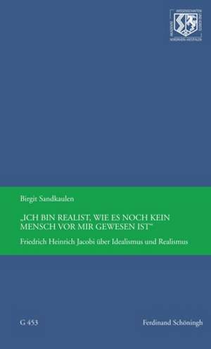 "Ich bin Realist, wie es noch kein Mensch vor mir gewesen ist" Friedrich Heinrich Jacobi über Idealismus und Realismus de Birgit Sandkaulen