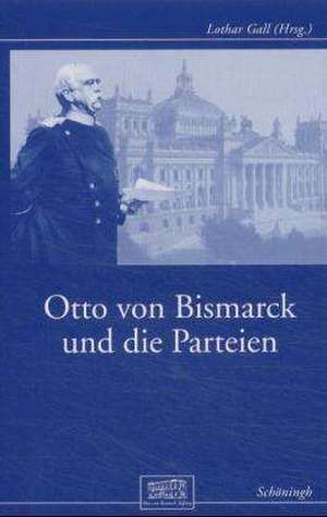 Otto von Bismarck und die Parteien de Lothar Gall