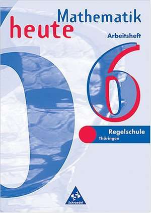 Mathematik heute. 6. Schuljahr. Arbeitsheft. Euro-Ausgabe. Regelschule Thüringen de Heinz Griesel