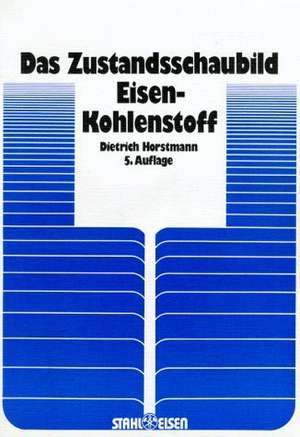 Das Zustandsschaubild Eisen-Kohlenstoff und die Grundlagen der Wärmebehandlung der Eisenkohlenstoff-Legierungen de Dietrich Horstmann