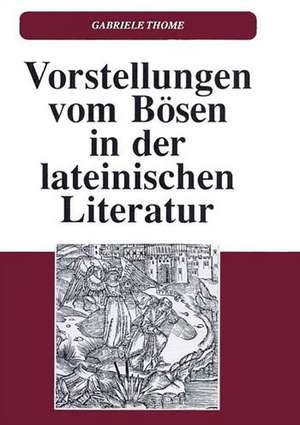 Vorstellungen Vom Bosen in Der Lateinischen Literatur de Markus Thome