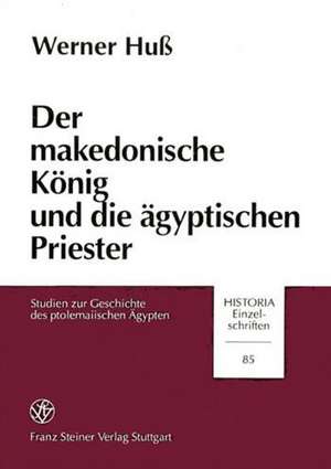 Der Makedonische Konig Und Die Agyptischen Priester de Werner Huss