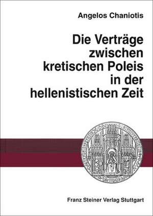 Die Verträge zwischen kretischen Poleis in der hellenistischen Zeit de Angelos Chaniotis