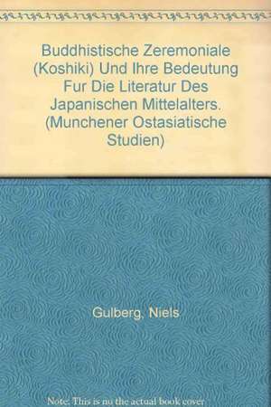 Buddhistische Zeremoniale (kôshiki) und ihre Bedeutung für die Literatur des japanischen Mittelalters de Niels Gülberg