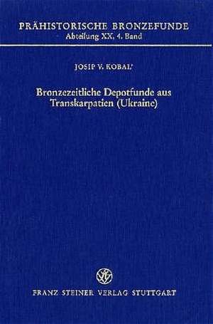 Bronzezeitliche Depotfunde aus Transkarpatien (Ukraine) de Josip V. Kobal