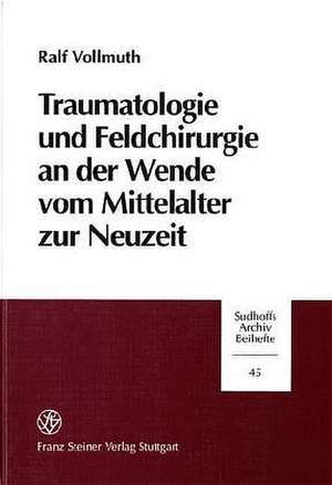 Traumatologie und Feldchirurgie an der Wende vom Mittelalter zur Neuzeit de Ralf Vollmuth