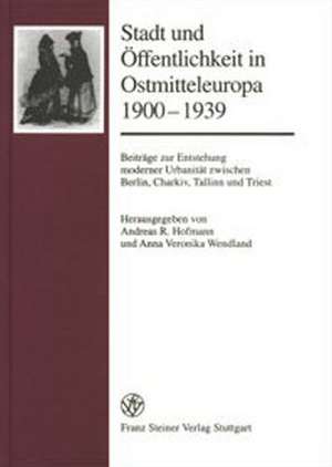 Stadt und Öffentlichkeit in Ostmitteleuropa 1900-1939 de Andreas R. Hofmann