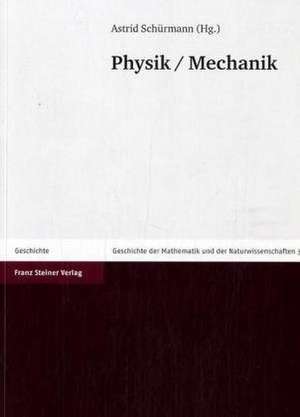 Geschichte der Mathematik und Naturwissenschaften 3: Physik / Mechanik de Astrid Schürmann