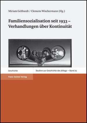 Familiensozialisation Seit 1933 - Verhandlungen Uber Kontinuitat: Akten Der 7. Tagung Der Karl Und Gertrud Abel-Stiftung Am 10. Und 11. Oktober 2002 in Bernkastel-Kue de Miriam Gebhardt