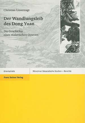 Der Wandlungsleib Des Dong Yuan: Die Geschichte Eines Malerischen Oeuvres de Christian Unverzagt