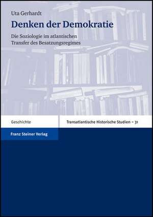 Denken Der Demokratie: Die Soziologie Im Atlantischen Transfer Des Besatzungsregimes. Vier Abhandlungen de Uta Gerhardt