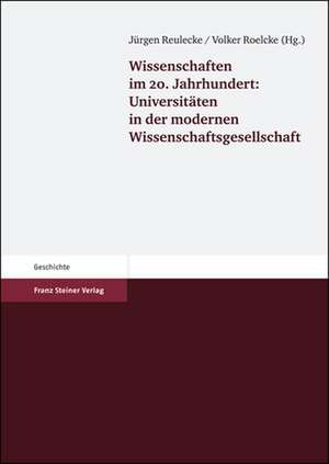 Wissenschaften im 20. Jahrhundert: Universitäten in der modernen Wissenschaftsgesellschaft de Jürgen Reulecke