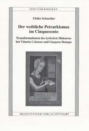 Der Weibliche Petrarkismus Im Cinquecento: Transformationen Des Lyrischen Diskurses Bei Vittoria Colonna Und Gaspara Stampa de Ulrike Schneider