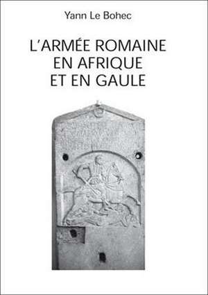 L'armée romaine en Afrique et en Gaule de Yann Le Bohec