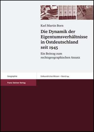 Die Dynamik Der Eigentumsverhaltnisse in Ostdeutschland Seit 1945: Ein Beitrag Zum Rechtsgeographischen Ansatz de Karl Martin Born