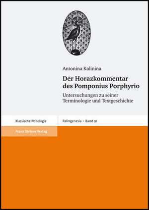 Der Horazkommentar Des Pomponius Porphyrio: Untersuchungen Zu Seiner Terminologie Und Textgeschichte de Antonina Kalinina