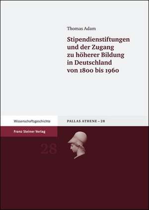 Stipendienstiftungen und der Zugang zu höherer Bildung in Deutschland von 1800 bis 1960 de Thomas Adam