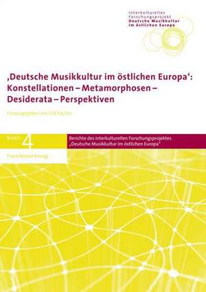 Deutsche Musikkultur Im Ostlichen Europa: Konstellationen - Metamorphosen - Desiderata - Perspektiven de Erik Fischer