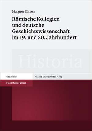 Römische Kollegien und deutsche Geschichtswissenschaft im 19. und 20. Jahrhundert de Margret Dissen