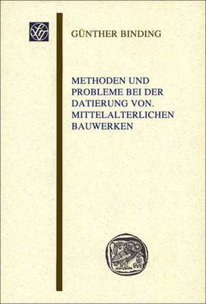 Methoden und Probleme bei der Datierung von mittelalterlichen Bauwerken de Günther Binding