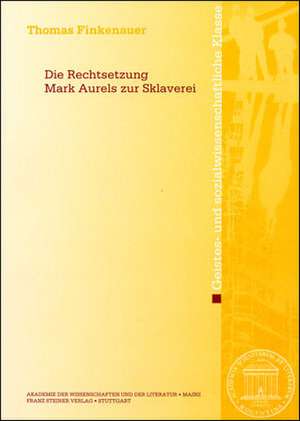 Die Rechtsetzung Marc Aurels zur Sklaverei de Thomas Finkenauer