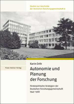 Autonomie Und Planung Der Forschung: Forderpolitische Strategien Der Deutschen Forschungsgemeinschaft 1949-1968 de Karin Orth