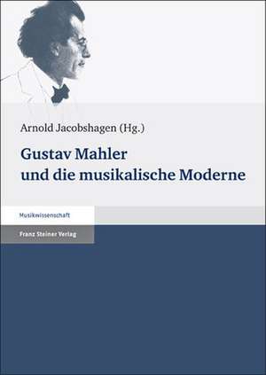 Gustav Mahler und die musikalische Moderne de Arnold Jacobshagen