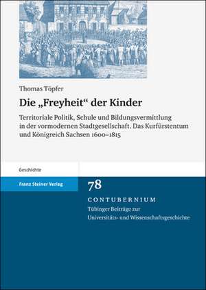 Die "Freyheit" Der Kinder: Territoriale Politik, Schule Und Bildungsvermittlung in Der Vormodernen Stadtgesellschaft. Das Kurfuerstentum Und Koni de Thomas Töpfer