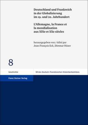 Deutschland und Frankreich in der Globalisierung im 19. und 20. Jahrhundert / L'Allemagne, la France et la mondialisation aux XIXe et XXe siècles de Jean-Francois Eck