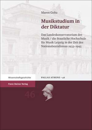 Musikstudium in Der Diktatur: Das Landeskonservatorium Der Musik / Die Staatliche Hochschule Fur Musik Leipzig in Der Zeit Des Nationalsozialismus 1 de Maren Goltz