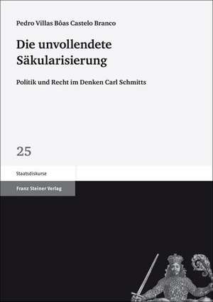 Die Unvollendete Sakularisierung: Politik Und Recht Im Denken Carl Schmitts de Pedro Hermílio Villas Bôas Castelo Branco