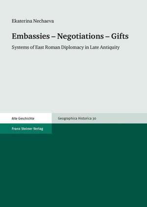 Embassies Negotiations Gifts: Systems of East Roman Diplomacy in Late Antiquity de Ekaterina Nechaeva