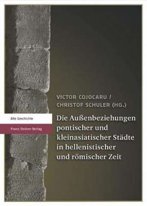 Die Außenbeziehungen pontischer und kleinasiatischer Städte in hellenistischer und römischer Zeit de Victor Cojocaru