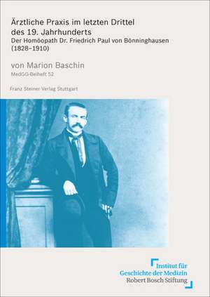 Arztliche Praxis Im Letzten Drittel Des 19. Jahrhunderts: Der Homoopath Dr. Friedrich Paul Von Bonninghausen (1828 1910) de Marion Baschin