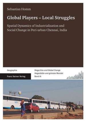 Global Players Local Struggles: Spatial Dynamics of Industrialisation and Social Change in Peri-Urban Chennai, India de Sebastian Homm