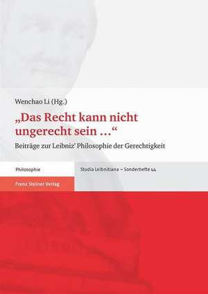 Das Recht Kann Nicht Ungerecht Sein: Beitrage Zu Leibniz' Philosophie Der Gerechtigkeit de Wenchao Li