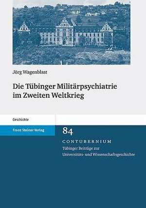 Die Tubinger Militarpsychiatrie Im Zweiten Weltkrieg: Beitrage Zu Leibniz' Philosophie Der Gerechtigkeit de Jörg Wagenblast