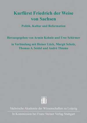 Kurfurst Friedrich Der Weise Von Sachsen: Politik, Kultur Und Reformation de Armin Kohnle