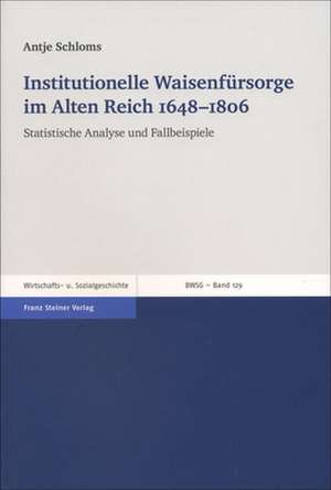 Institutionelle Waisenfürsorge im Alten Reich 1648-1806 de Antje Schloms