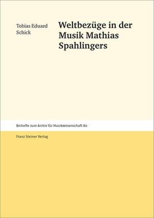 Weltbezüge in der Musik Mathias Spahlingers de Tobias Eduard Schick