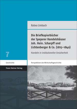 Die Briefkopierbücher der Speyerer Handelshäuser Joh. Hein. Scharpff und Lichtenberger & Co. (1815-1840) de Rabea Limbach