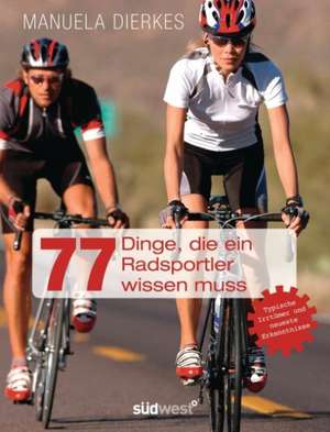 77 Dinge, die ein Radsportler wissen muss de Manuela Dierkes