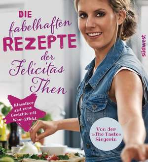 Die fabelhaften Rezepte der Felicitas Then de Felicitas Then