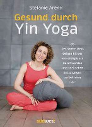 Gesund durch Yin Yoga de Stefanie Arend