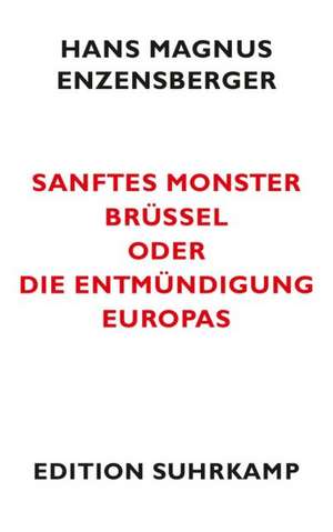 Sanftes Monster Brüssel oder Die Entmündigung Europas de Hans Magnus Enzensberger