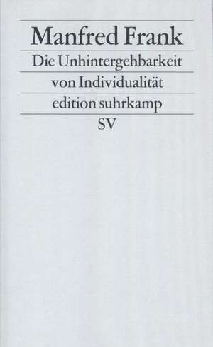 Die Unhintergehbarkeit von Individualität de Manfred Frank