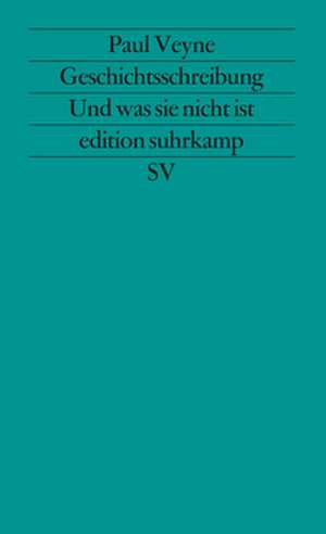 Geschichtsschreibung - Und was sie nicht ist de Paul Veyne