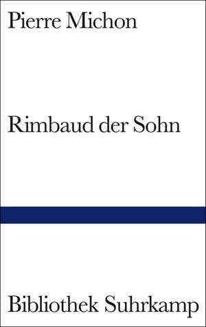 Rimbaud der Sohn de Pierre Michon